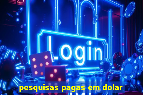 pesquisas pagas em dolar